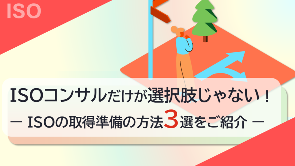 ISOコンサルだけが選択肢じゃない！ISOの取得準備の方法3選をご紹介